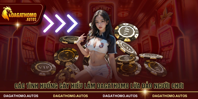 Các tình huống gây hiểu lầm DAGATHOMO lừa đảo người chơi