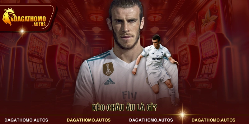 Kèo châu Âu là gì?