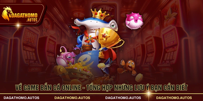 Về game bắn cá online - Tổng hợp những lưu ý bạn cần biết